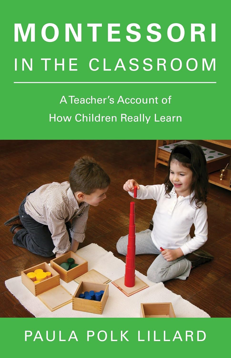 Montessori in the Classroom: A Teacher's Account of How Children Truly Learn