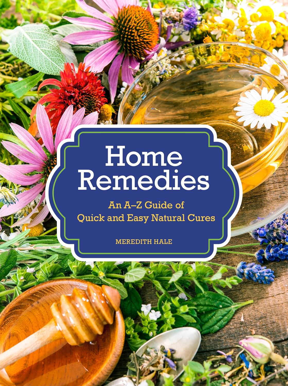 Home Remedies: An A–Z Guide of Quick and Easy Natural Cures
